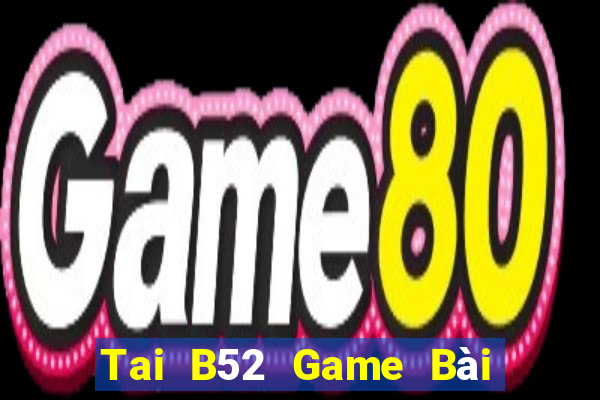 Tai B52 Game Bài Online Uy Tín