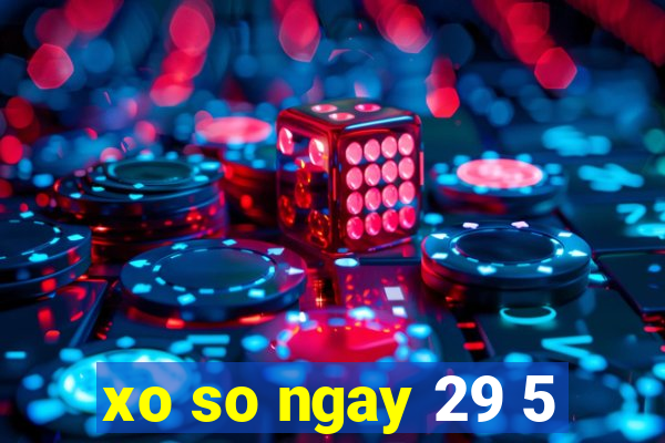 xo so ngay 29 5