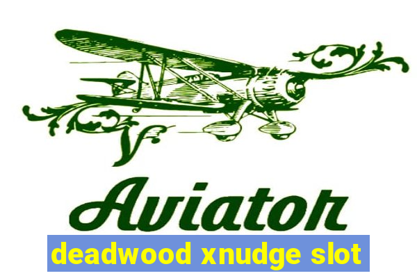 deadwood xnudge slot