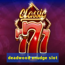 deadwood xnudge slot