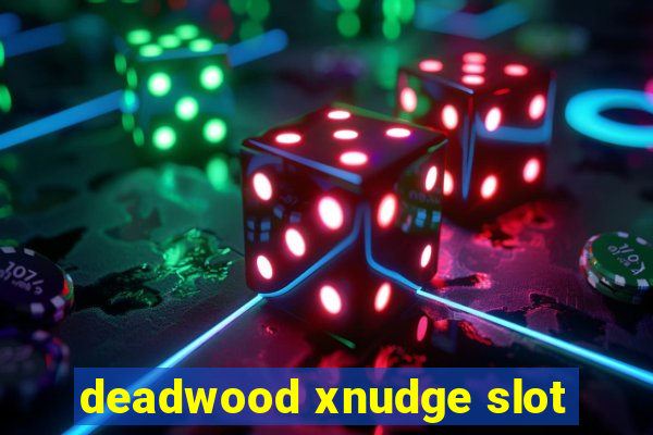 deadwood xnudge slot