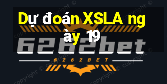 Dự đoán XSLA ngày 19