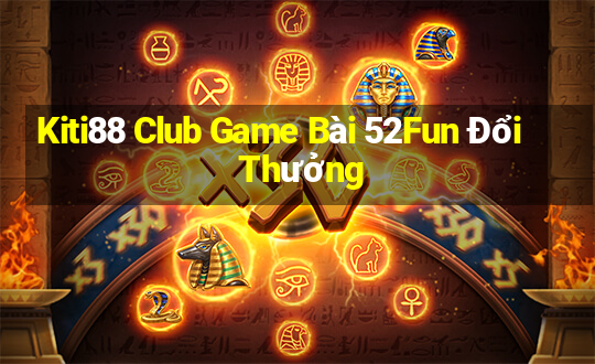 Kiti88 Club Game Bài 52Fun Đổi Thưởng