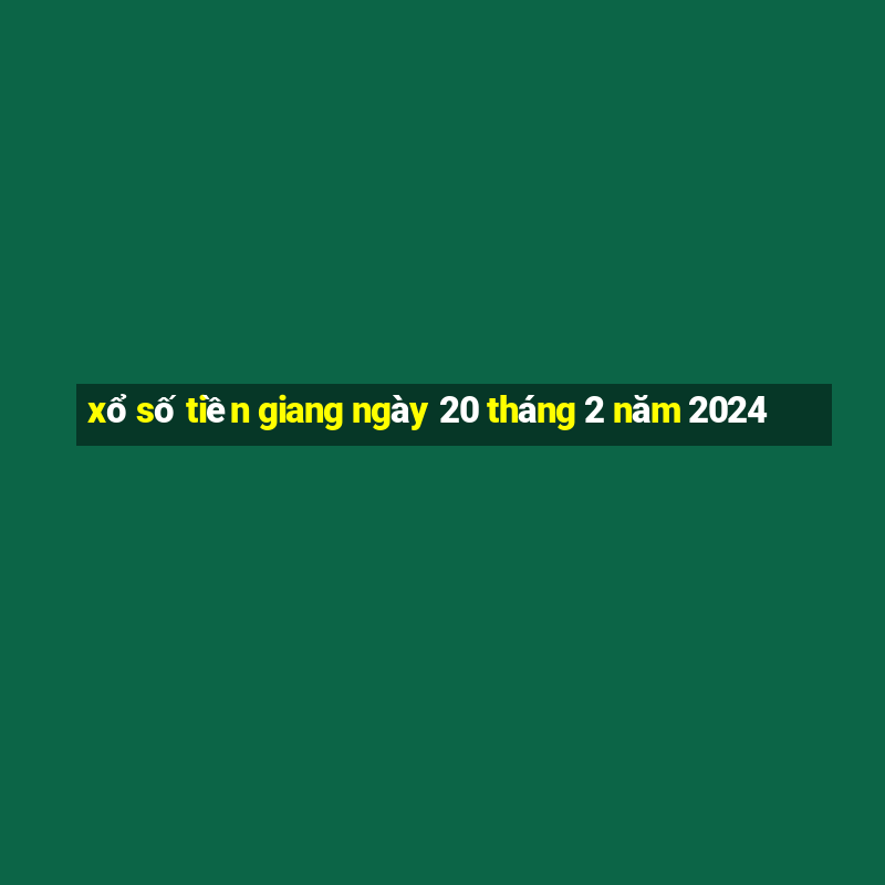 xổ số tiền giang ngày 20 tháng 2 năm 2024