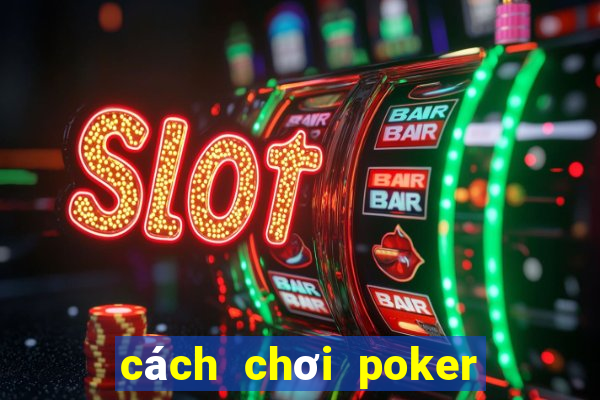 cách chơi poker dễ hiểu