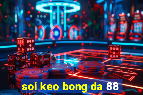 soi keo bong da 88