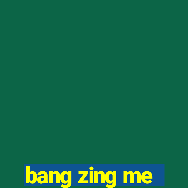 bang zing me