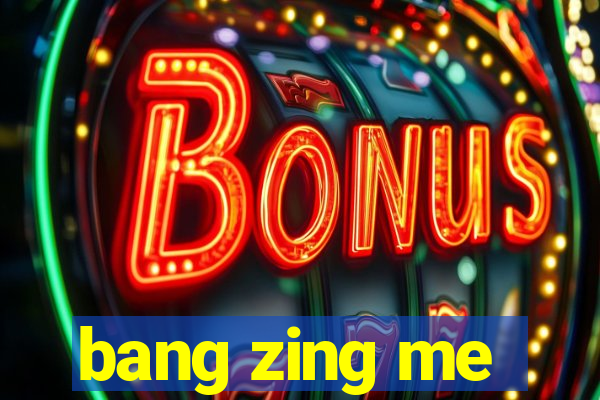 bang zing me