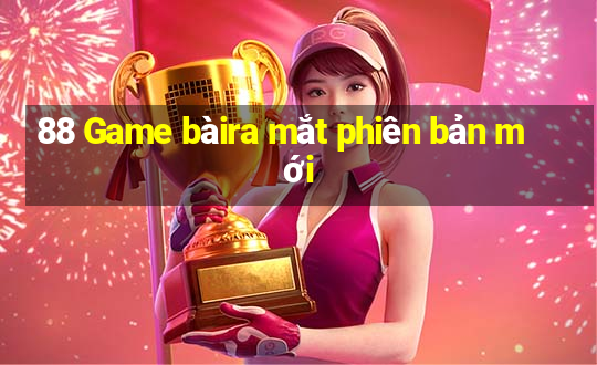 88 Game bàira mắt phiên bản mới