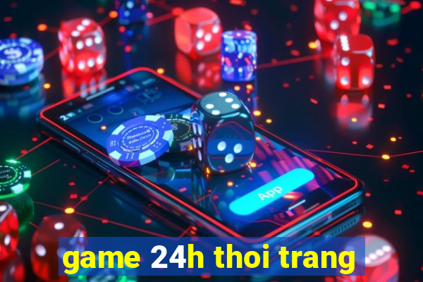 game 24h thoi trang