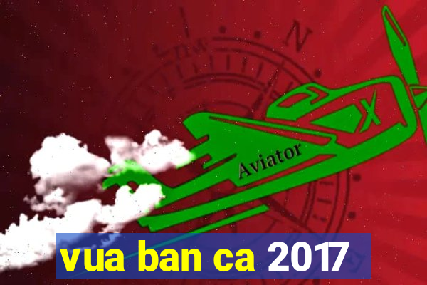 vua ban ca 2017