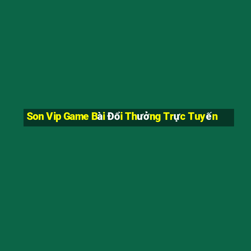 Son Vip Game Bài Đổi Thưởng Trực Tuyến