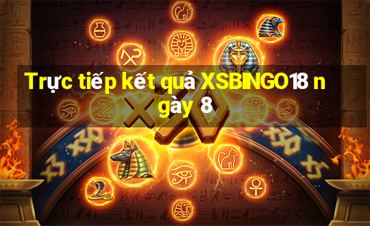 Trực tiếp kết quả XSBINGO18 ngày 8