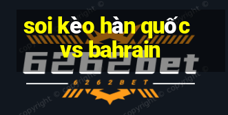 soi kèo hàn quốc vs bahrain