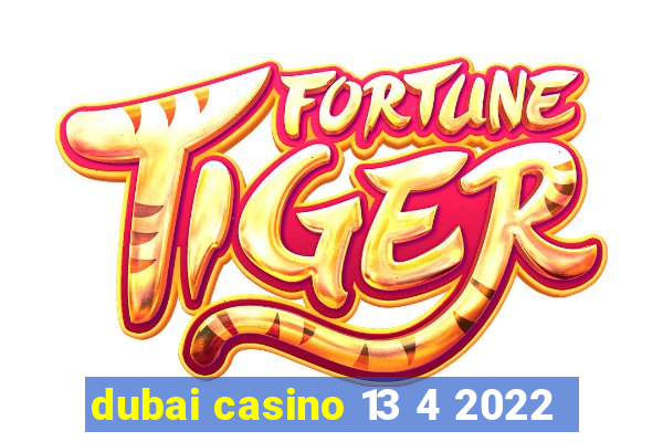 dubai casino 13 4 2022