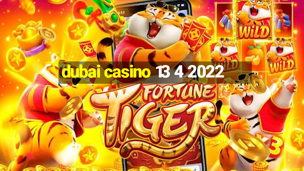 dubai casino 13 4 2022