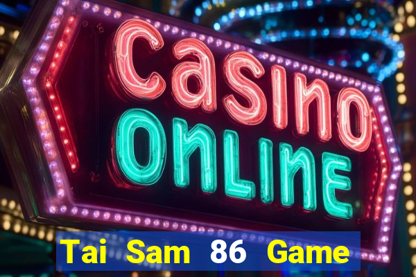 Tai Sam 86 Game Bài 1 Đổi 1