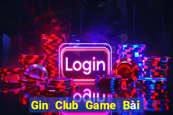 Gin Club Game Bài Đổi Thưởng