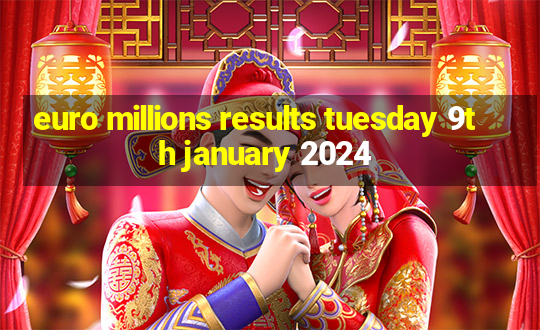 euro millions results tuesday 9th january 2024