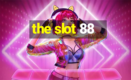 the slot 88