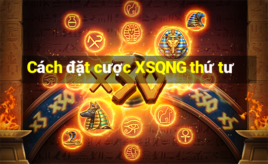 Cách đặt cược XSQNG thứ tư