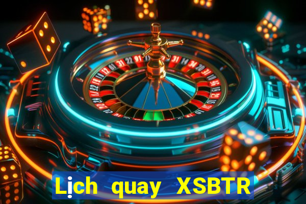 Lịch quay XSBTR ngày mai