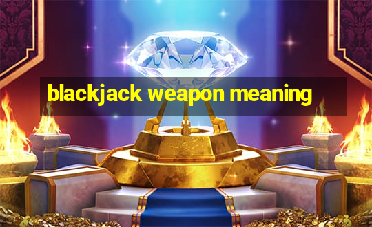 blackjack weapon meaning