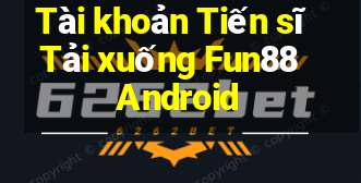 Tài khoản Tiến sĩ Tải xuống Fun88 Android