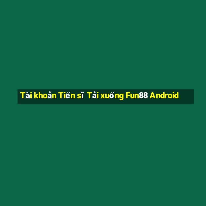 Tài khoản Tiến sĩ Tải xuống Fun88 Android