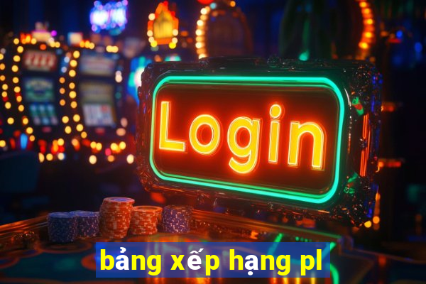 bảng xếp hạng pl