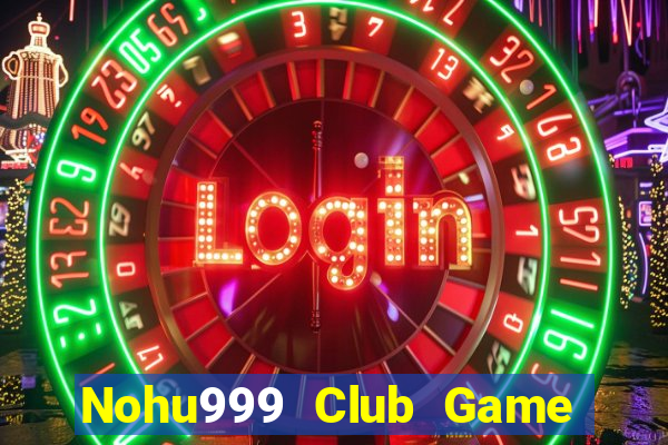 Nohu999 Club Game Bài Giải Trí