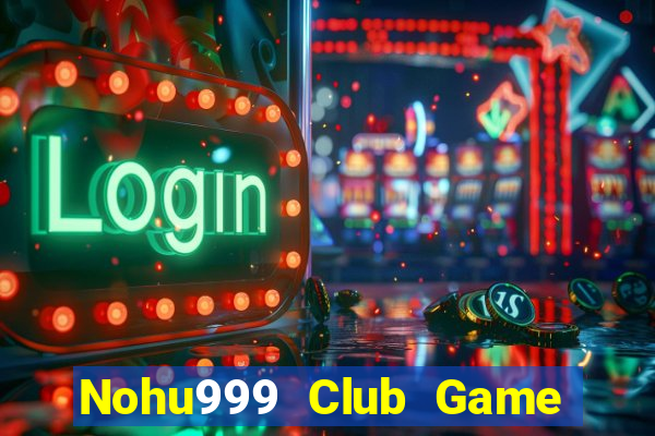 Nohu999 Club Game Bài Giải Trí