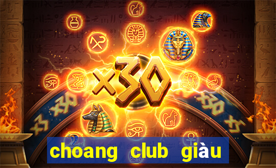 choang club giàu to club