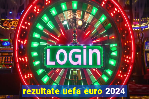 rezultate uefa euro 2024