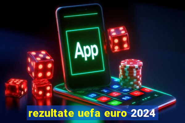 rezultate uefa euro 2024