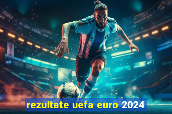 rezultate uefa euro 2024