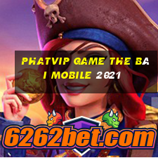 Phatvip Game The Bài Mobile 2021