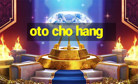 oto cho hang