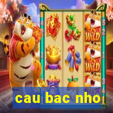 cau bac nho