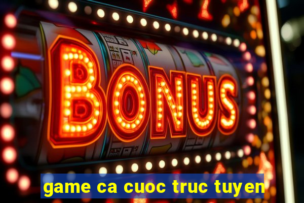 game ca cuoc truc tuyen