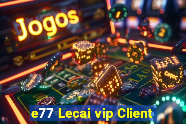 e77 Lecai vip Client