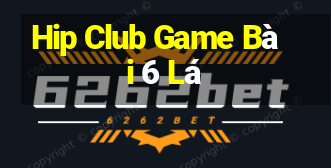 Hip Club Game Bài 6 Lá