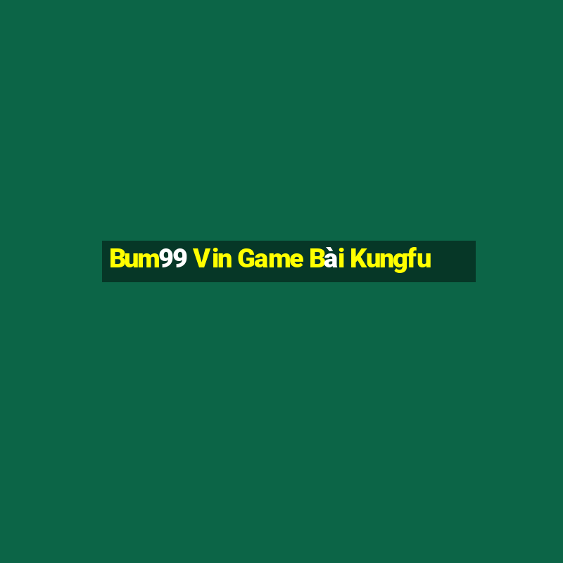 Bum99 Vin Game Bài Kungfu