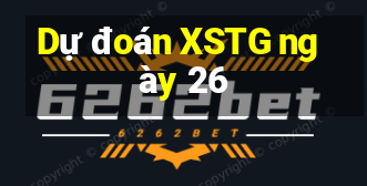 Dự đoán XSTG ngày 26