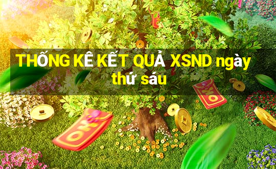 THỐNG KÊ KẾT QUẢ XSND ngày thứ sáu