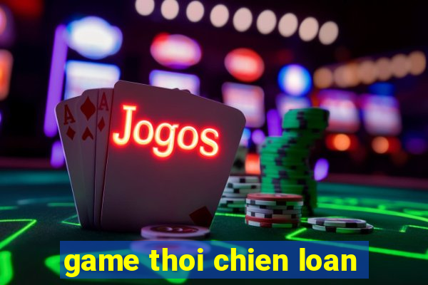 game thoi chien loan