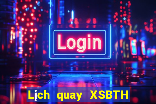 Lịch quay XSBTH hôm nay