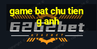 game bat chu tieng anh