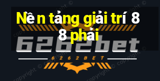 Nền tảng giải trí 88 phải