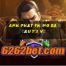 Anh Phát Thắng Ba ở đâu Tải về